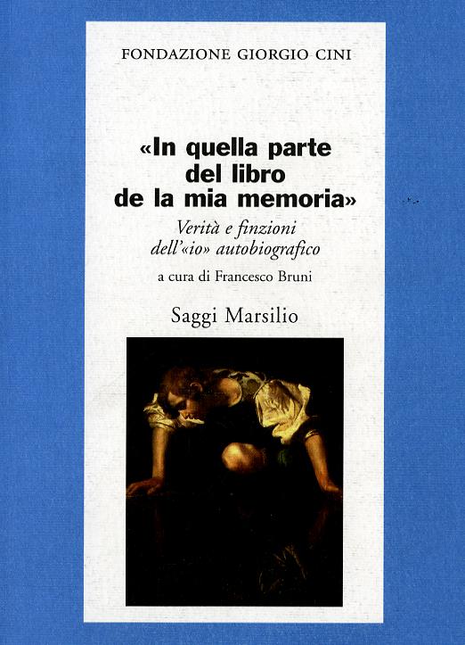 In quella parte del libro de la mia memoria. Verita  e finzioni dell «io» autobiografico