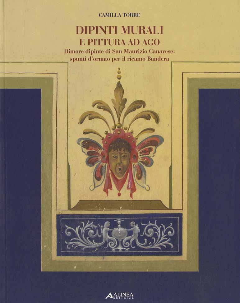 Dipinti murali e pittura ad ago. Dimore dipinte di San Maurizio Canadese: spunti d ornato per il ricamo bandera