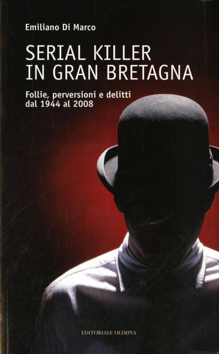 Serial killer in Gran Bretagna. Follie, perversioni e delitti dal 1944 al 2008