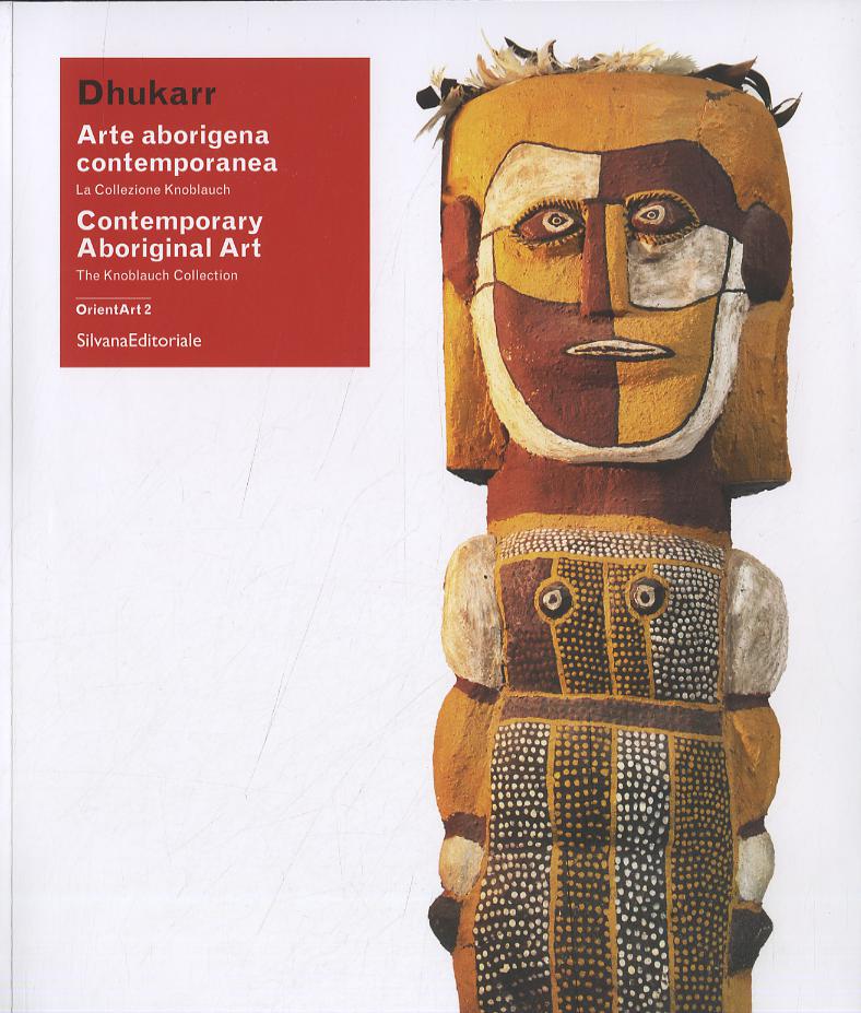 Dhukarr. Arte aborigena contemporanea. La collezione Knoblauch. Catalogo della mostra (Lugano, 6 luglio 2014-6 gennaio 2015). Ediz. italiana e inglese