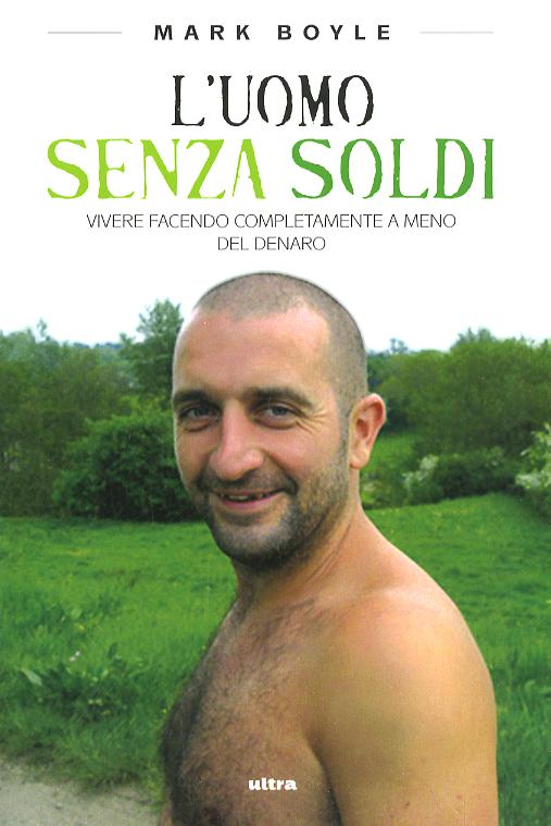 Uomo senza soldi. Vivere facendo completamente a meno del denaro