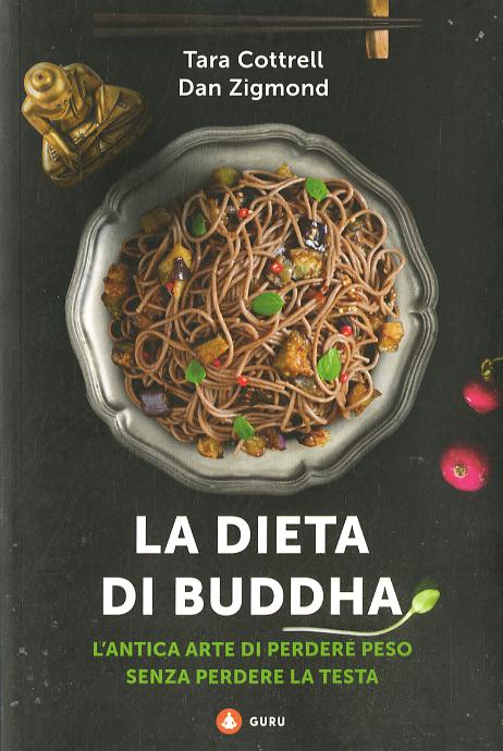 Dieta di Buddha. L antica arte di perdere peso senza perdere la testa