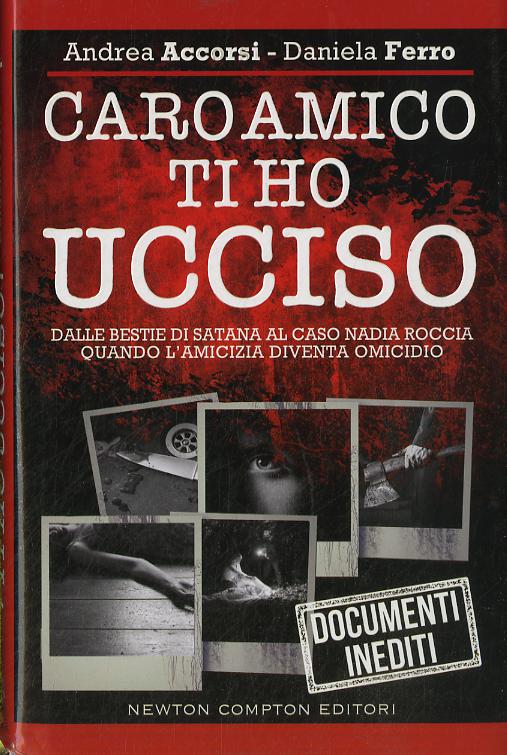 Caro amico ti ho ucciso. Dalle Bestie di Satana al caso Nadia Roccia, quando l amicizia diventa omicidio