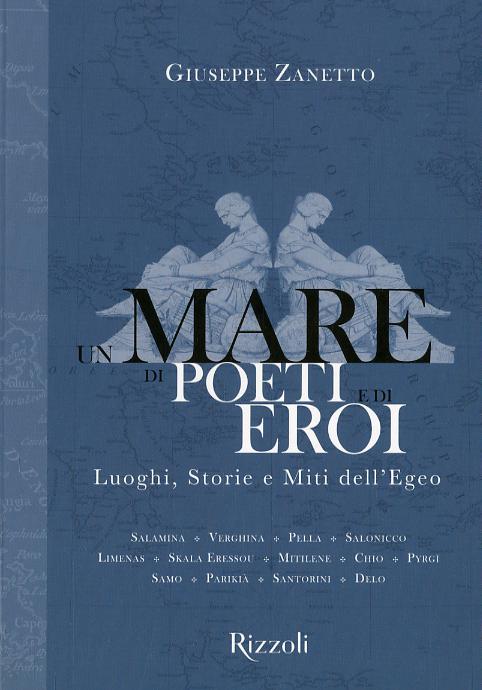 Mare di poeti e di eroi. Luoghi, storie e miti dell Egeo. Ediz. a colori