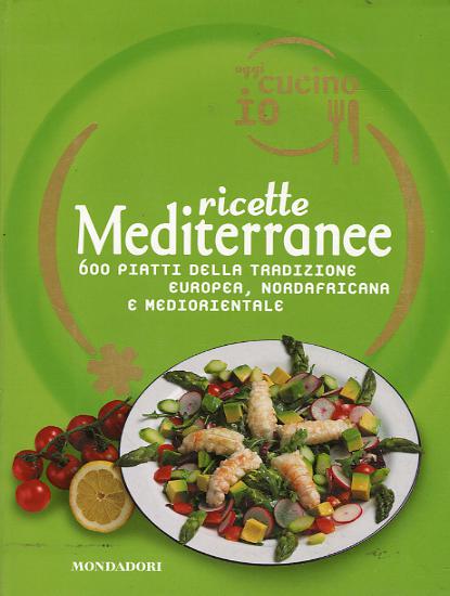 Oggi cucino io. Ricette mediterranee. 600 piatti della tradizione europea, nordafricana e mediorientale. Ediz. illustrata