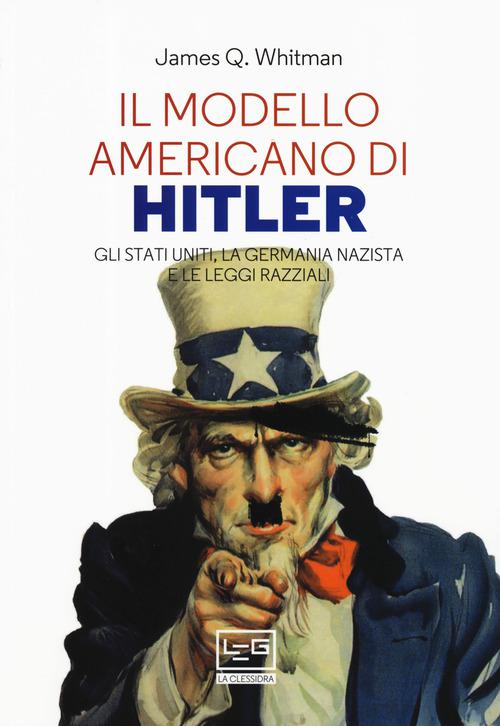 Modello americano di Hitler. Gli Stati Uniti, la Germania nazista e le leggi razziali