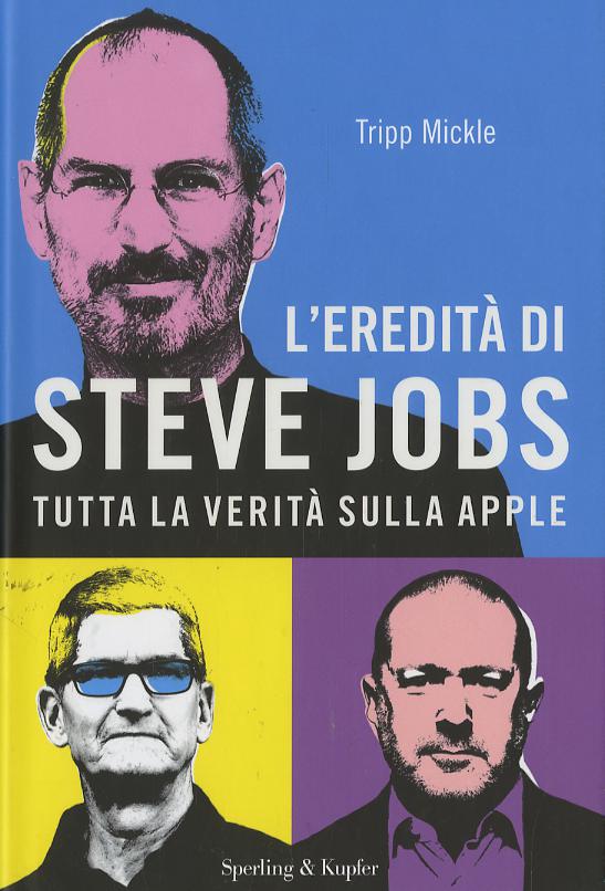 Eredita  di Steve Jobs. Tutta la verita  sulla Apple