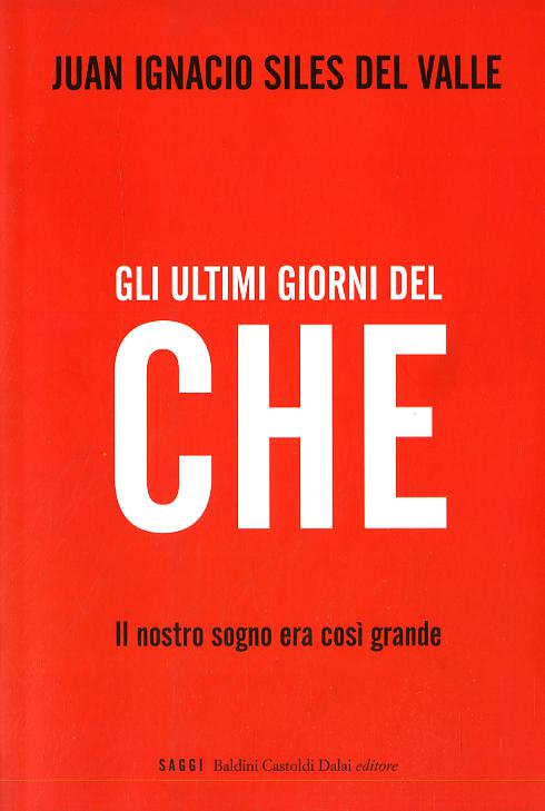Ultimi giorni del «Che». Il nostro sogno era cosi grande