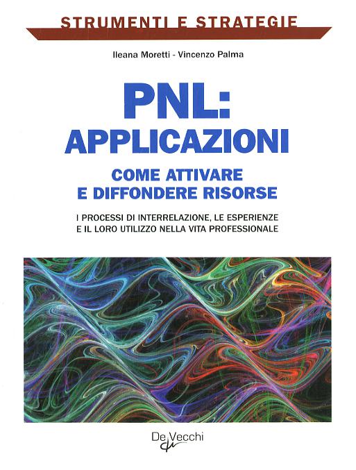 PNL: applicazioni. Come attivare e diffondere risorse: i processi di interrelazione, le esperienze e il loro utilizzo nella vita professionale