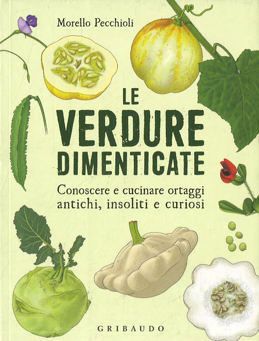 Verdure dimenticate. Conoscere e cucinare ortaggi antichi, insoliti e curiosi