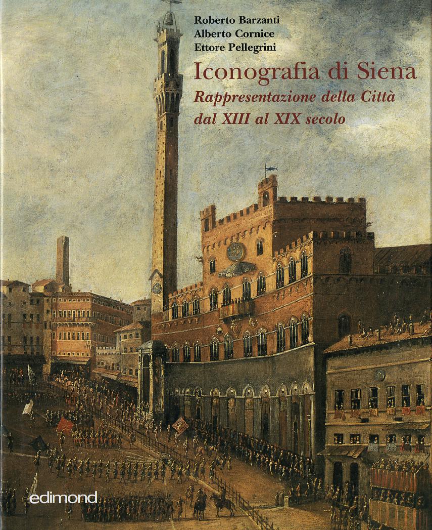 Iconografia di Siena. Rappresentazione della citta  dal XIII al XIX secolo. Ediz. illustrata