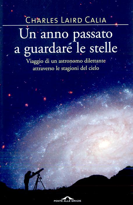 Anno passato a guardare le stelle. Viaggio di un astronomo dilettante attraverso le stagioni del cielo