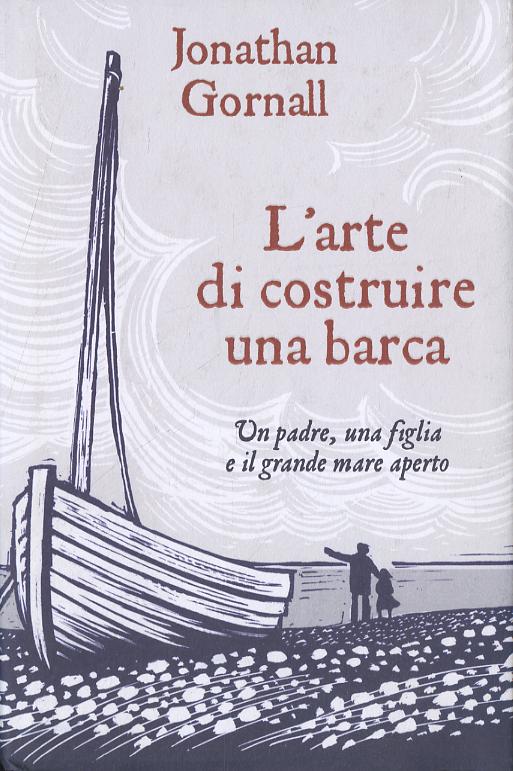 Arte di costruire una barca. Un padre, una figlia e il grande mare aperto