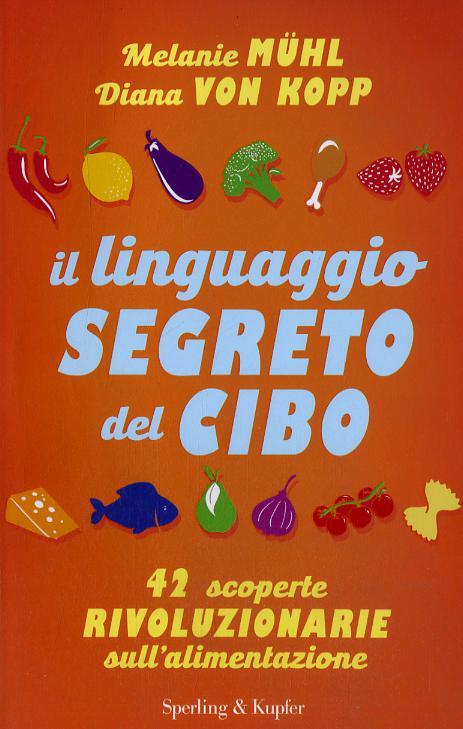 Linguaggio segreto del cibo. 42 scoperte rivoluzionarie sull alimentazione
