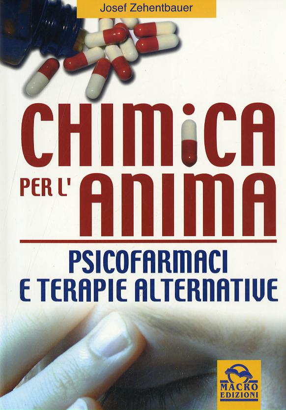 Chimica per l anima. Psicofarmaci e terapie alternative