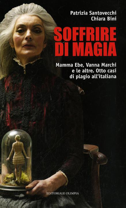 Soffrire di magia. Mamma Ebe, Vanna Marchi e le altre. Otto casi di plagio all italiana