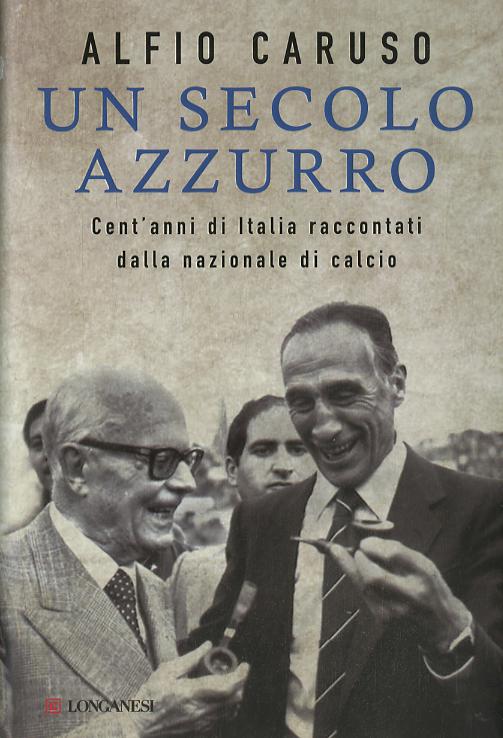 Secolo azzurro. Cent anni di Italia raccontati dalla Nazionale di calcio