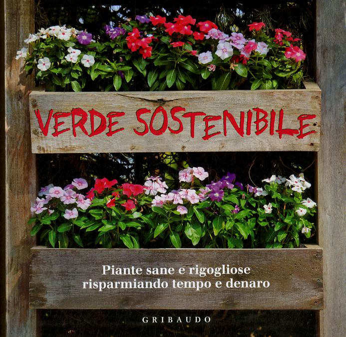 Verde sostenibile. Piante sane e rigogliose risparmiando tempo e denaro. Ediz. illustrata