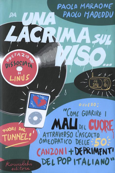Da una lacrima sul viso... Ovvero: «Come guarire i mali del cuore attraverso l ascolto omeopatico delle 50 canzoni piu  deprimenti del pop italiano»