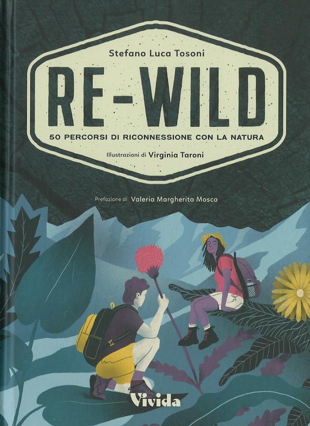 Re-wild. 50 percorsi di riconnessione con la natura. Ediz. a colori