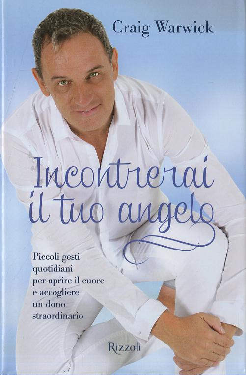 Incontrerai il tuo angelo. Piccoli gesti quotidiani per aprire il cuore e accogliere un dono straordinario