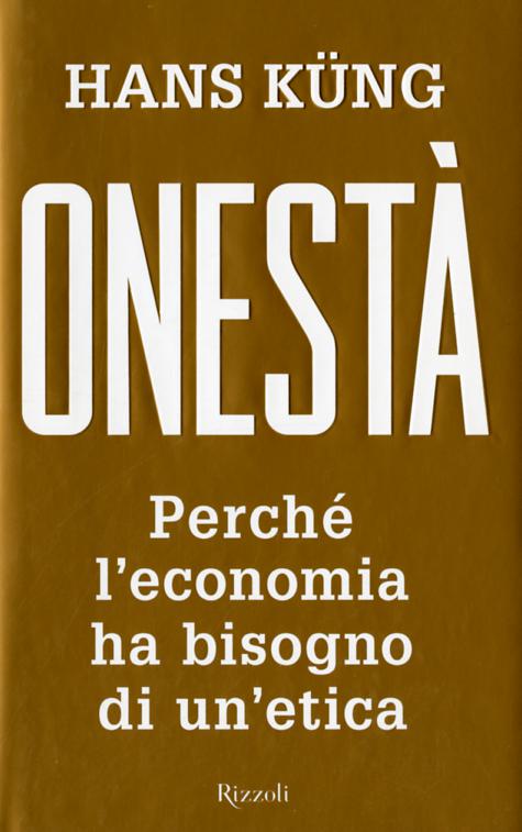Onesta . Perche  l economia ha bisogno di un etica