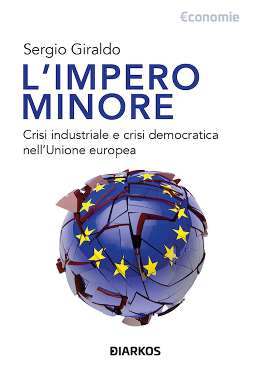Impero minore. Crisi industriale e crisi democratica nell Unione europea