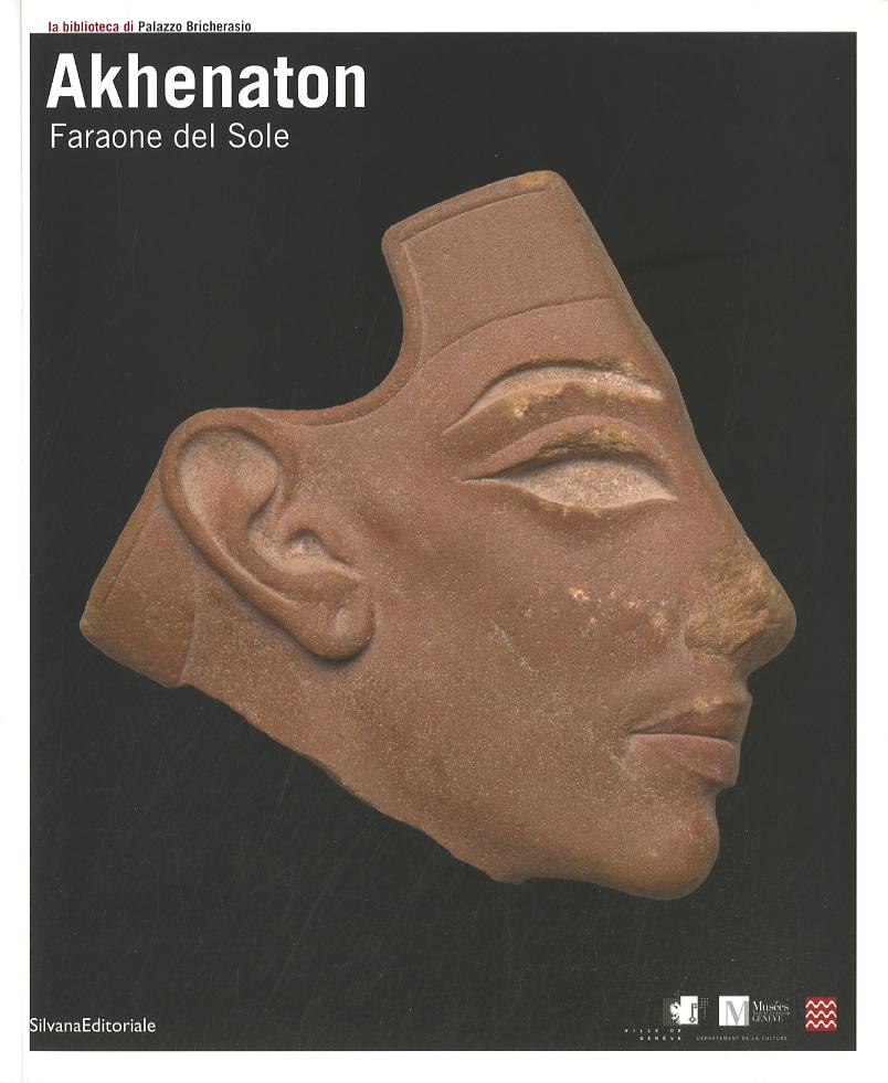 Akhenaton. Faraone del sole. Catalogo della mostra (Ginevra, 17 ottobre 2008-1 febbraio 2009, Torino, 27 febbraio-14 giugno 2009). Ediz. illustrata