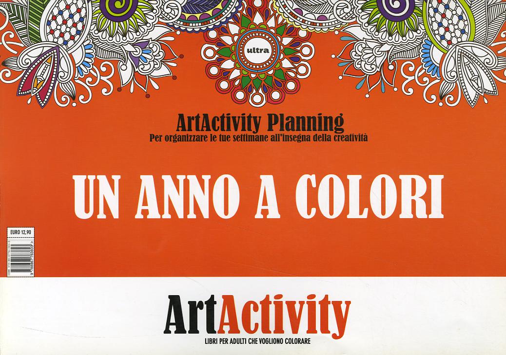 Anno a colori. Art activity planning. Per organizzare le tue settimane all insegna della creativita