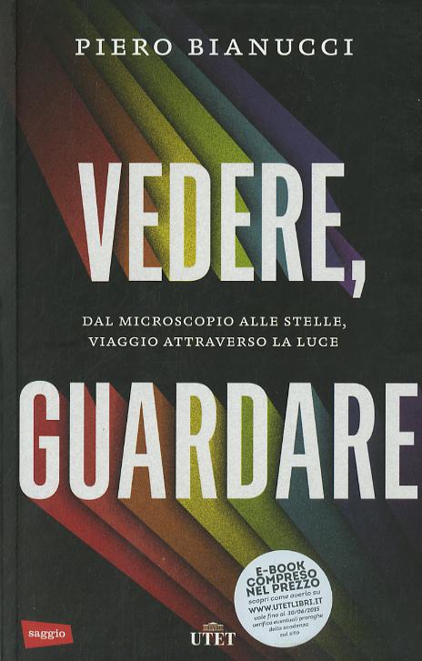 Vedere, guardare. Dal microscopio alle stelle, viaggio attraverso la luce. Con e-book