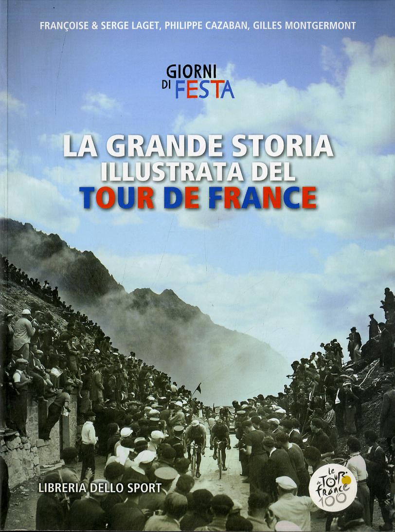 Grande storia illustrata del Tour de France. Libro ufficiale dei primi 100 Tour de France. Ediz. illustrata
