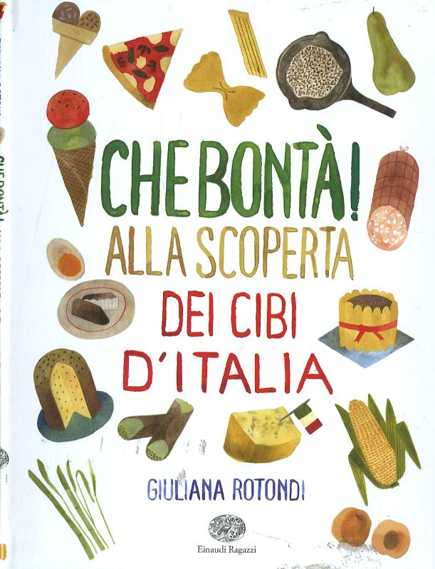 Che bonta ! Alla scoperta dei cibi d Italia. Ediz. illustrata