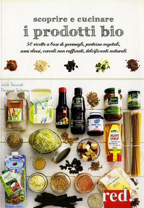 Scoprire e cucinare i prodotti bio. 50 ricette a base di tofu, tempeh, latti vegetali, miele, legumi...