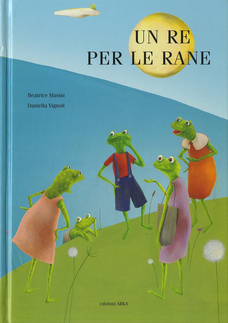 Re per le rane. Ediz. illustrata
