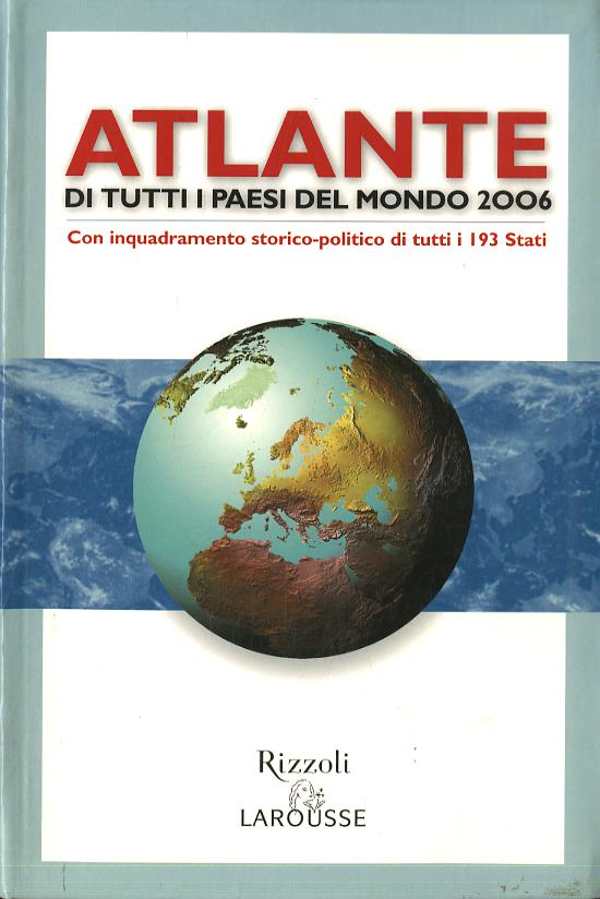 Atlante di tutti i paesi del mondo 2006. Con inquadramento storico-politico di tutti i 193 Stati