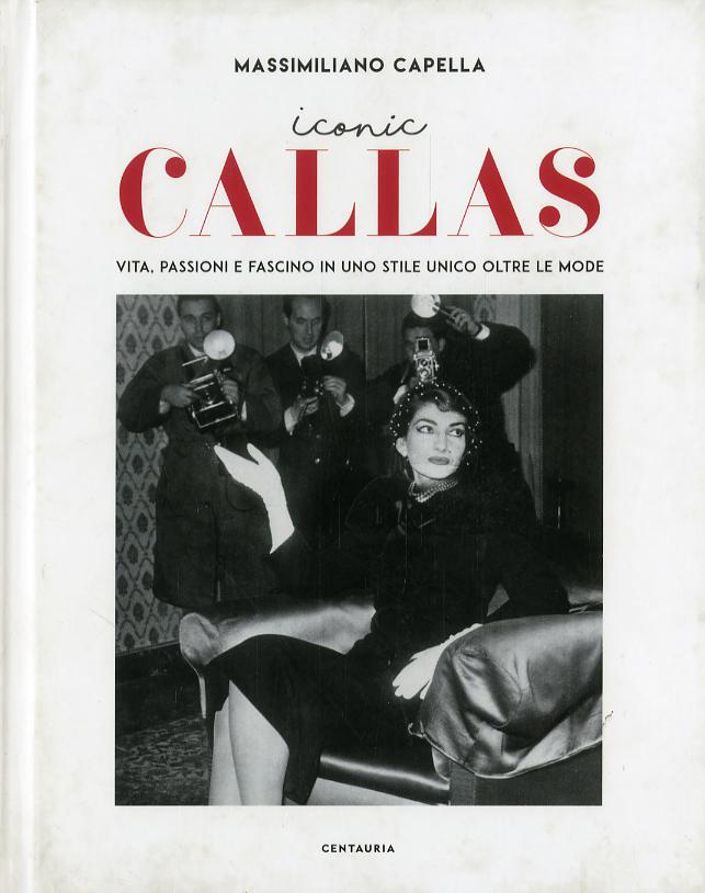 Iconic Callas. Vita, passioni e fascino in uno stile unico oltre le mode. Ediz. a colori