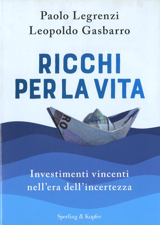 Ricchi per la vita. Investimenti vincenti nell era dell incertezza
