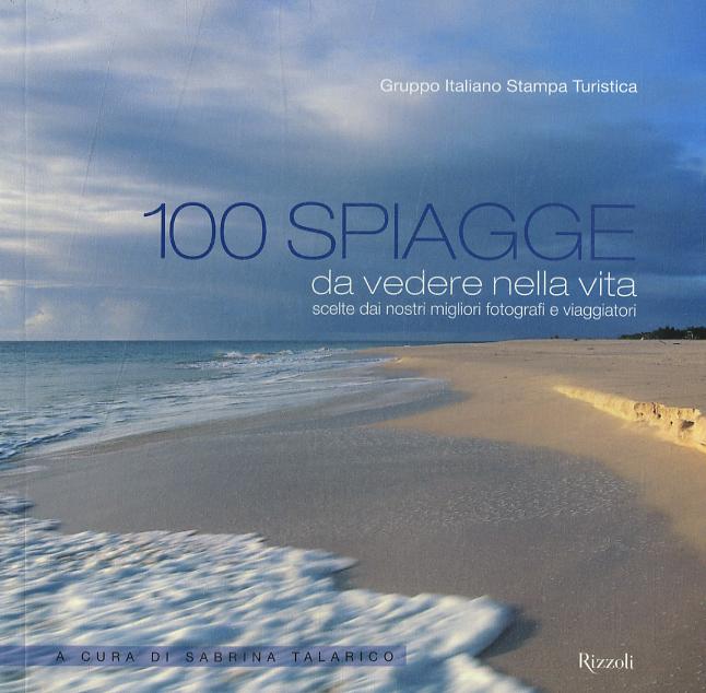 100 spiagge da vedere nella vita scelte dai nostri migliori fotografi e viaggiatori. Ediz. illustrata