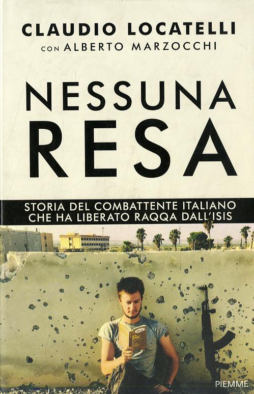 Nessuna resa. Storia del combattente italiano che ha liberato Raqqa dall Isis