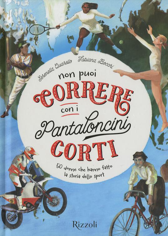 Non puoi correre con i pantaloncini corti. 50 donne che hanno fatto la storia dello sport. Ediz. a colori