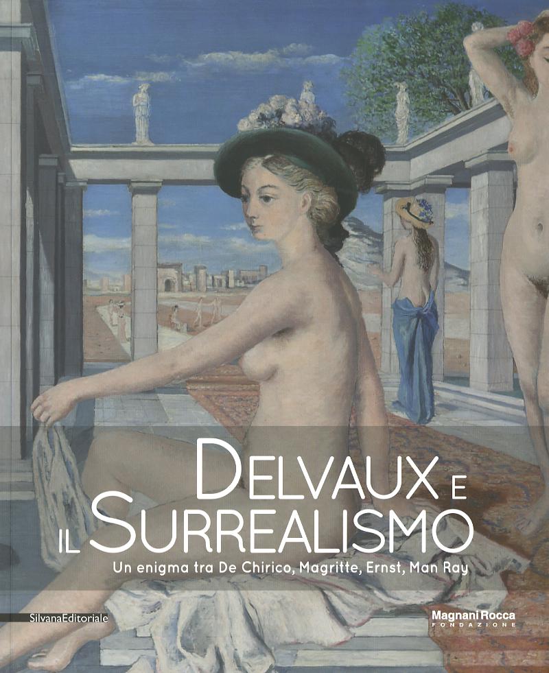 Delvaux e il surrealismo. Catalogo della mostra (Mamiano di Traversetolo, marzo-giugno 2013)