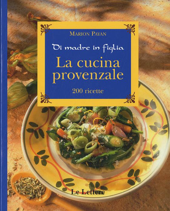 Cucina provenzale. Di madre in figlia. 200 ricette