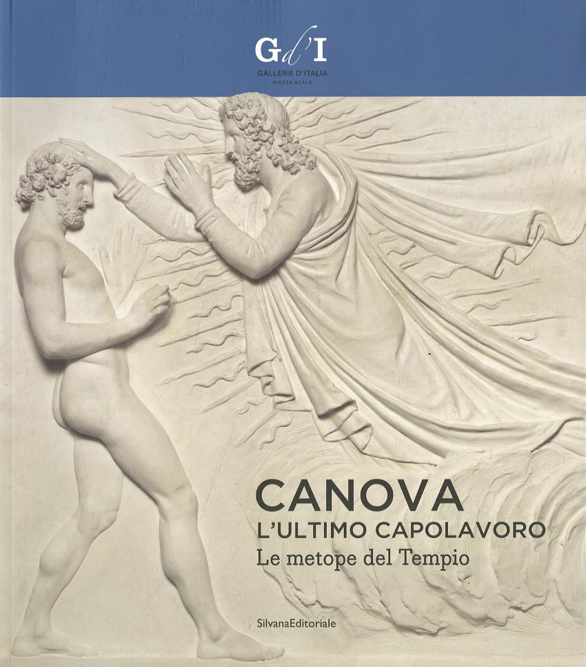 Canova, l ultimo capolavoro. Le metope del tempio. Catalogo della mostra (Milano, 4 ottobre 2013-6 gennaio 2014). Ediz. illustrata