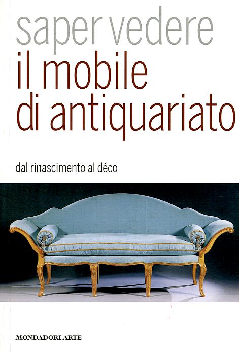 Saper vedere il mobile di antiquariato. Dal Rinascimento al de co