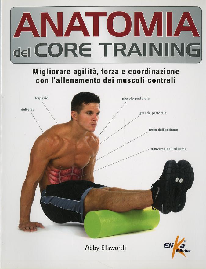 Anatomia del core training. Migliorare agilita , forza e coordinazione con l allenamento dei muscoli centrali