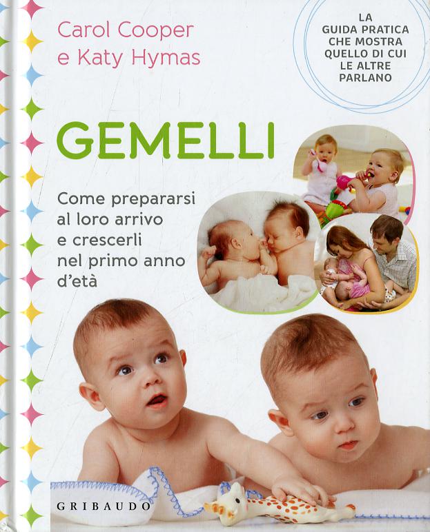 Gemelli. Come prepararsi al loro arrivo e crescerli nel primo anno d eta