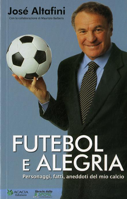 Futebol e alegria. Personaggi, fatti, aneddoti del mio calcio