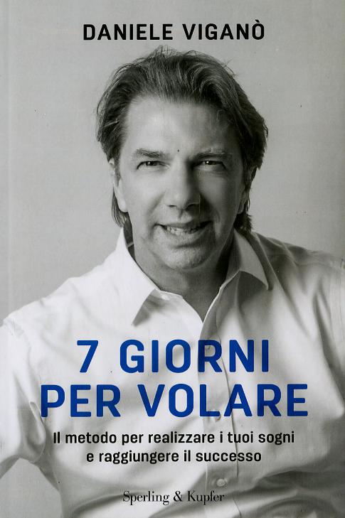 7 giorni per volare. Il metodo per realizzare i tuoi sogni e raggiungere il successo