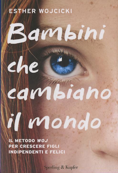 Bambini che cambiano il mondo. Il metodo WOJ per crescere figli indipendenti e felici