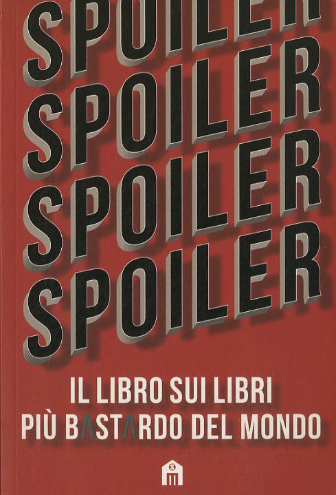 Spoiler. Il libro sui libri piu  b*st*rdo del mondo